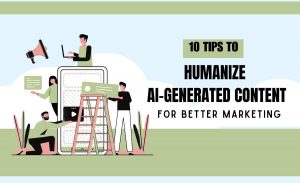 10 Tips to Humanize AI-Generated Content for Better Marketing