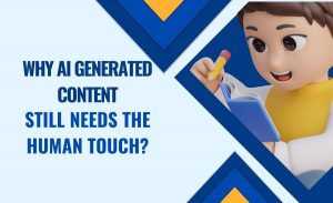 Why AI Generated Content Still Need the Human Touch?