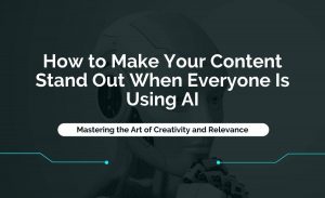 How to Make Your Content Stand Out When Everyone Is Using AI