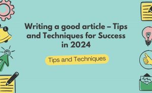 Writing a good article – Tips and Techniques for Success in 2024